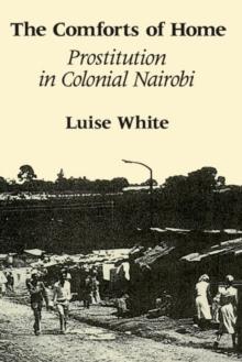 The Comforts of Home : Prostitution in Colonial Nairobi