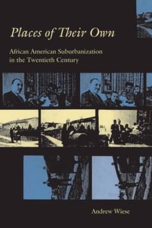 Places of Their Own : African American Suburbanization in the Twentieth Century