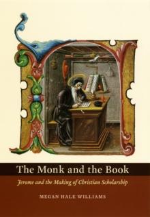 The Monk and the Book : Jerome and the Making of Christian Scholarship