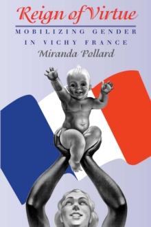 Reign of Virtue : Mobilizing Gender in Vichy France