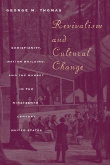 Revivalism and Cultural Change : Christianity, Nation Building, and the Market in the Nineteenth-Century United States