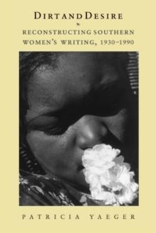 Dirt and Desire : Reconstructing Southern Women's Writing, 1930-1990