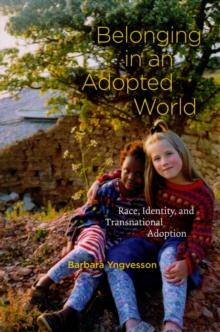 Belonging in an Adopted World : Race, Identity, and Transnational Adoption