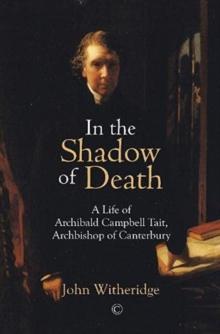 In the Shadow of Death : A Life of Archibald Campbell Tait, Archbishop of Canterbury