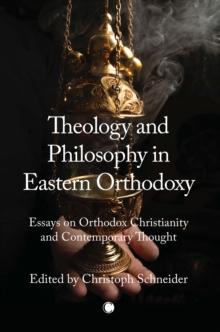 Theology and Philosophy in Eastern Orthodoxy : Essays on Orthodox Christianity and Contemporary Thought