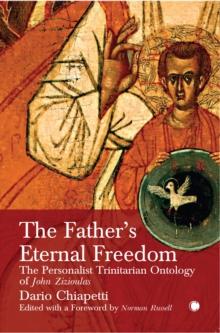 The Father's Eternal Freedom : The Personalist Trinitarian Ontology of John Zizioulas