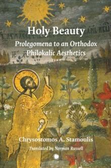 Holy Beauty : Prolegomena to an Orthodox Philokalic Aesthetics