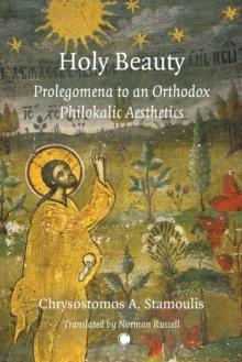 Holy Beauty : Prolegomena to an Orthodox Philokalic Aesthetics