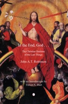 In the End, God : A Study of the Christian Doctrine of the Last Things