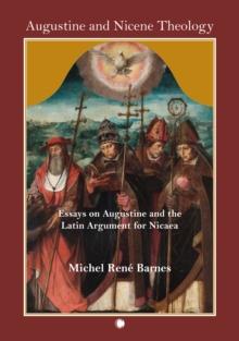 Augustine and Nicene Theology : Essays on Augustine and the Latin Argument for Nicaea