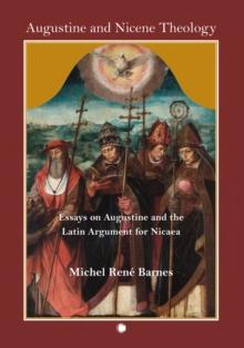 Augustine and Nicene Theology : Essays on Augustine and the Latin Argument for Nicaea