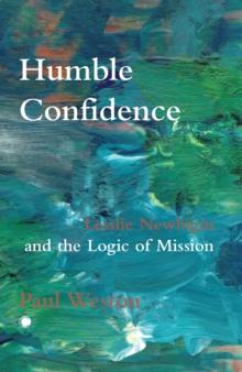 Humble Confidence : Lesslie Newbigin and the Logic of Mission