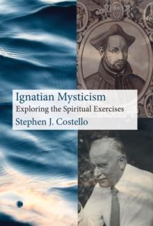 Ignatian Mysticism : Exploring the Spiritual Exercises