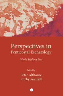 Perspectives in Pentecostal Eschatologies : World Without End