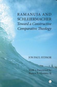 Ramanuja and Schleiermacher : Toward a Constructive Comparative Theology