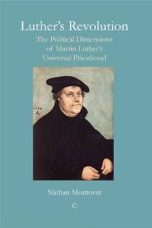 Luther's Revolution : The Political Dimensions of Martin Luther's Universal Priesthood