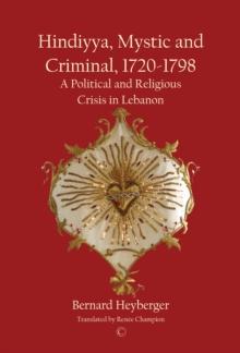 Hindiyya, Mystic and Criminal, 1720-1798 : A Political and Religious Crisis in Lebanon