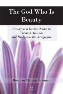 The God Who Is Beauty : Beauty as a Divine Name in Thomas Aquinas and Dionysius the Areopagite