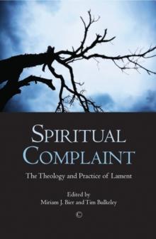 Spiritual Complaint : The Theology and Practice of Lament