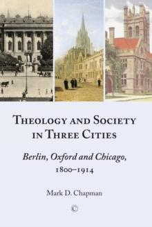 Theology and Society in Three Cities : Berlin, Oxford and Chicago, 1800-1914