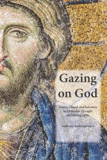 Gazing on God : Trinity, Church and Salvation in Orthodox Thought and Iconography