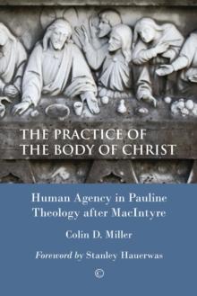 The Practice of the Body of Christ : Human Agency in Pauline Theology after MacIntyre