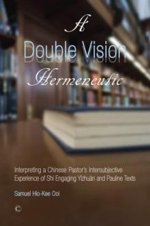 A Double Vision Hermeneutic : Interpreting a Chinese Pastor's Intersubjective Experience of 'Shi' Engaging 'Yizhuan' and Pauline Texts