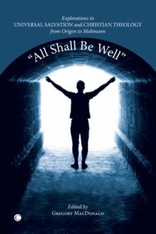 All Shall be Well : Explorations in Universal Salvation and Christian Theology, from Origen to Moltmann