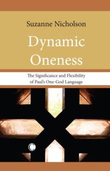 Dynamic Oneness : The Significance and Flexibility of Paul's One-God Language