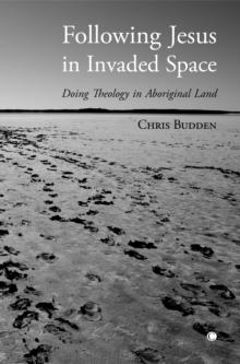 Following Jesus in Invaded Space : Doing Theology on Aboriginal Land