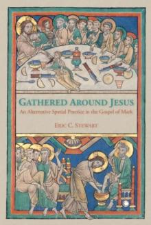 Gathered Around Jesus : An Alternative Spatial Practice in the Gospel of Mark