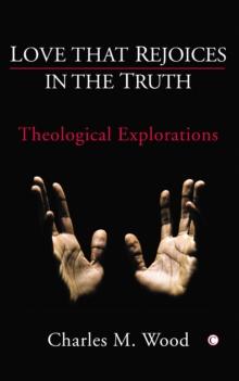 Love that Rejoices in the Truth : Theological Explorations