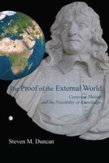 The Proof of the External World : Cartesian Theism and the Possibility of Knowledge