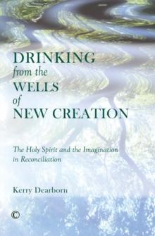 Drinking from the Wells of New Creation : The Holy Spirit and the Imagination in Reconciliation