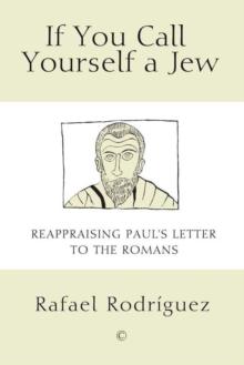 If You Call Yourself a Jew : Reappraising Paul's Letter to the Romans