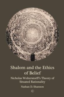 Shalom and the Ethics of Belief : Nicholas Wolterstorff's Theory of Situated Rationality