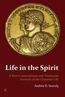 Life in the Spirit : A Post-Constantinian and Trinitarian Account of the Christian Life