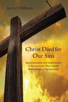 Christ Died for Our Sins : Representation and Substitution in Romans and Their Jewish Martyrological Background