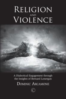 Religion and Violence : A Dialectical Engagement through the Insights of Bernard Lonergan