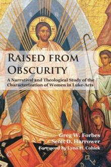 Raised from Obscurity : A Narratival and Theological Study of the Characterization of Women in Luke-Acts