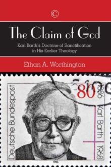 The Claim of God : Karl Barth's Doctrine of Sanctification in His Earlier Theology