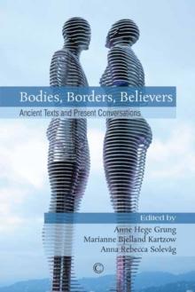 Bodies, Borders, Believers : Ancient Texts and Present Conversations