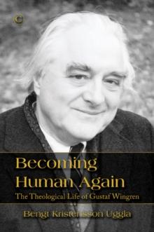 Becoming Human Again : The Theological Life of Gustaf Wingren