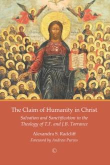 The Claim of Humanity in Christ : Salvation and Sanctification in the Theology of T.F. and J.B. Torrance