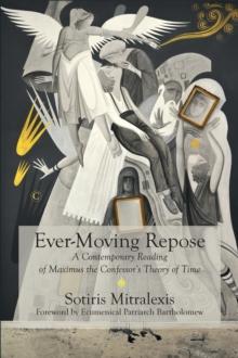 Ever-Moving Repose : A Contemporary Reading of Maximus the Confessor's Theory of Time