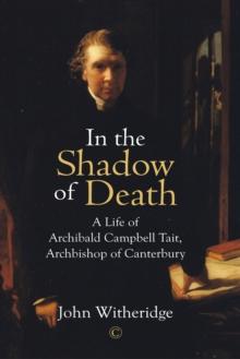 In the Shadow of Death : A Life of Archibald Campbell Tait, Archbishop of Canterbury