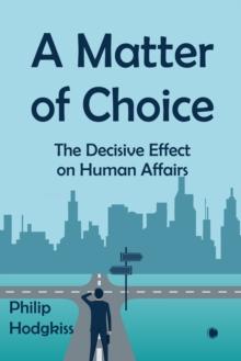 A Matter of Choice : The Decisive Effect on Human Affairs