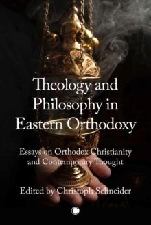 Theology and Philosophy in Eastern Orthodoxy : Essays on Orthodox Christianity and Contemporary Thought