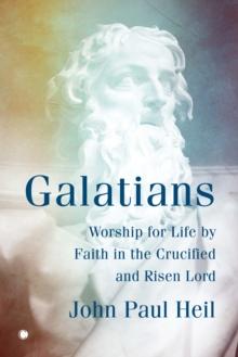 Galatians : Worship for Life by Faith in the Crucified and Risen Lord