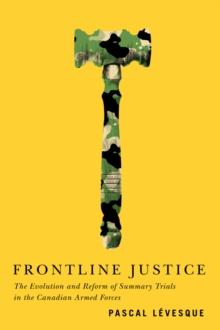 Frontline Justice : The Evolution and Reform of Summary Trials in the Canadian Armed Forces